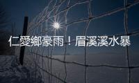 仁愛鄉(xiāng)豪雨！眉溪溪水暴漲　埔里守城大橋橋面塌陷
