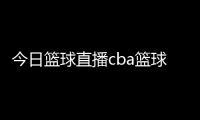 今日籃球直播cba籃球賽事籃球簡介