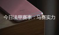 今日法甲賽事：馬賽實力折損，雷恩能否趁機扳回一局?