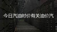 今日汽油時價有關油價汽油今日的詳細內容