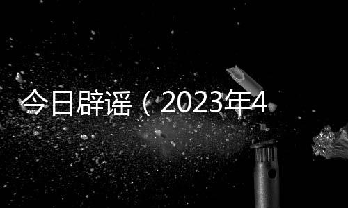 今日辟謠（2023年4月27日）