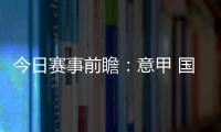 今日賽事前瞻：意甲 國際米蘭VS拉齊奧