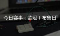 今日賽事：歐冠（布魯日vs本菲卡）