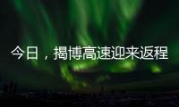 今日，揭博高速迎來返程最高峰！