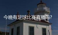 今晚有足球比賽直播嗎?足協杯決賽山東泰山VS上海海港