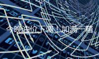 今晚油價下調！加滿一箱92號汽油將少花14.5元