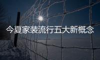 今夏家裝流行五大新概念 “豐就是儉”