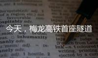 今天，梅龍高鐵首座隧道貫通！
