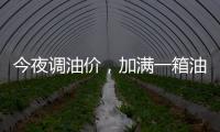 今夜調油價，加滿一箱油將多花11元