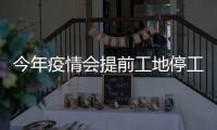 今年疫情會提前工地停工嗎（今年疫情會提前停工嗎）