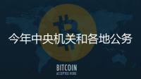 今年中央機關和各地公務員計劃招錄11.6萬名應屆生