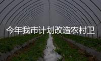 今年我市計劃改造農村衛(wèi)生戶廁8557座