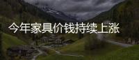 今年家具價錢持續上漲 零售價最高上漲三成