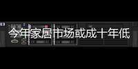 今年家居市場或成十年低谷