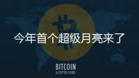 今年首個超級月亮來了