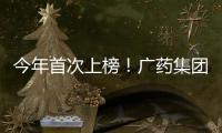 今年首次上榜！廣藥集團(tuán)進(jìn)入《財富》世界500強(qiáng)