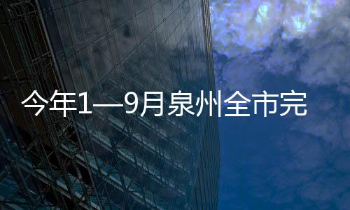 今年1—9月泉州全市完成建筑業總產值1211.71億元