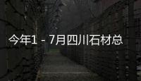 今年1－7月四川石材總產值達30．25億元