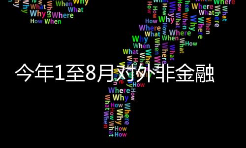 今年1至8月對外非金融類直接投資增長18.8%