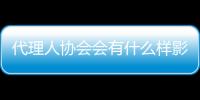 代理人協(xié)會會有什么樣影響?