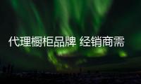 代理櫥柜品牌 經銷商需調查口碑注重產品品牌