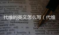 代維的英文怎么寫（代維）