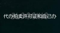 代辦拍賣許可證和自己辦理有什么優勢