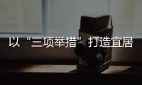 以“三項舉措”打造宜居宜業和美鄉村