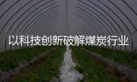 以科技創新破解煤炭行業高質量發展難題