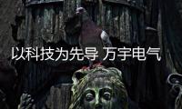 以科技為先導 萬宇電氣不斷開拓進取