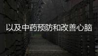 以及中藥預防和改善心腦血管疾病方面提出了寶貴的指導性建議