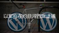 以軍稱在約旦河西岸逮捕46名哈馬斯成員