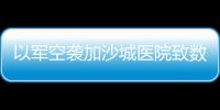 以軍空襲加沙城醫院致數百人死傷