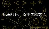 以軍打死一雙重國籍女子 美國土耳其反應不一