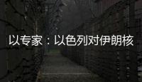 以專家：以色列對伊朗核項(xiàng)目實(shí)施打擊戰(zhàn)術(shù)分析