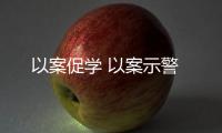 以案促學 以案示警