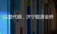 以塑代鋼，濟寧能源金橋煤礦投入使用新型支護材料