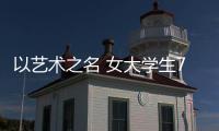 以藝術之名 女大學生789天睡了789個人