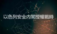 以色列安全內閣授權戰時內閣就如何回應伊朗襲擊做出決定