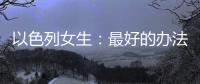 以色列女生：最好的辦法是殺光巴勒斯坦人