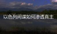 以色列間諜如何滲透真主黨 暗殺背后的中東權(quán)力游戲