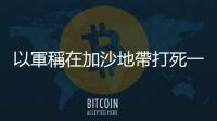 以軍稱在加沙地帶打死一名哈馬斯高級成員