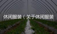 休閑服裝（關(guān)于休閑服裝的基本情況說明介紹）