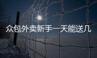 眾包外賣新手一天能送幾單（外賣新手一天能送幾單）