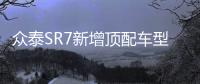 眾泰SR7新增頂配車型 詳細配置曝光