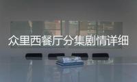 眾里西餐廳分集劇情詳細介紹(1