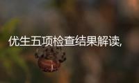 優(yōu)生五項(xiàng)檢查結(jié)果解讀,如何看懂優(yōu)生五項(xiàng)檢查報(bào)告