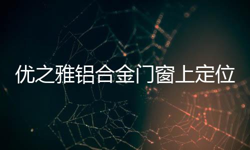 優之雅鋁合金門窗上定位輪完全升級為S5.0