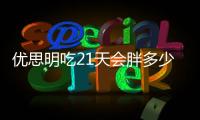 優(yōu)思明吃21天會(huì)胖多少（介紹優(yōu)思明的影響因素）