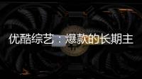 優酷綜藝：爆款的長期主義者